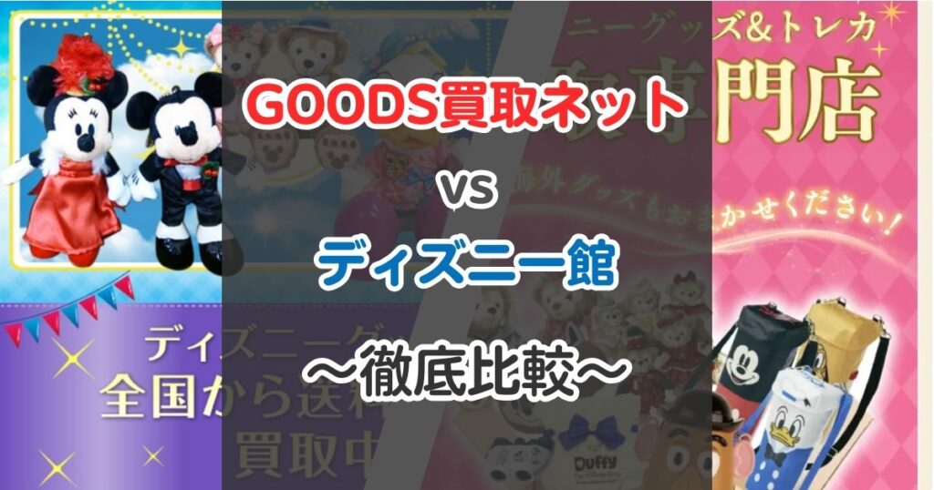 GOODS買取ネットとディズニー館(JUSTY)を徹底比較!買取金額・口コミ・キャンセルしやすさなどを比べてみた