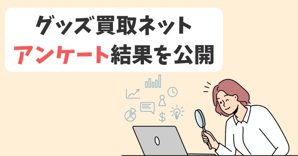 グッズ買取ネットの口コミを独自調査|独自アンケートの結果